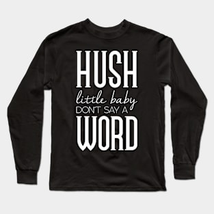 Hush little baby don't say a word Long Sleeve T-Shirt